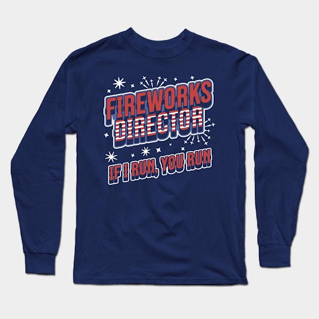 Fireworks Director If I Run You Run - 4th of July - Funny Long Sleeve T-Shirt by OrangeMonkeyArt